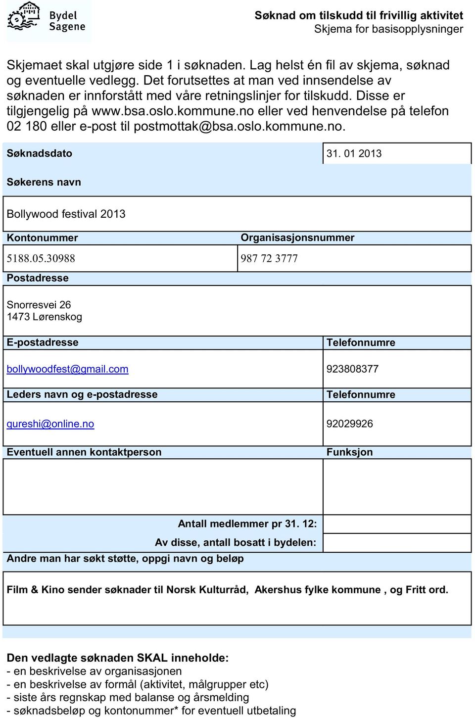 no eller ved henvendelse på telefon 02 180 eller e-post til postmottak@bsa.oslo.kommune.no. Søknadsdato 31. 01 2013 Søkerens navn Bollywood festival 2013 Kontonummer Organisasjonsnummer 5188.05.