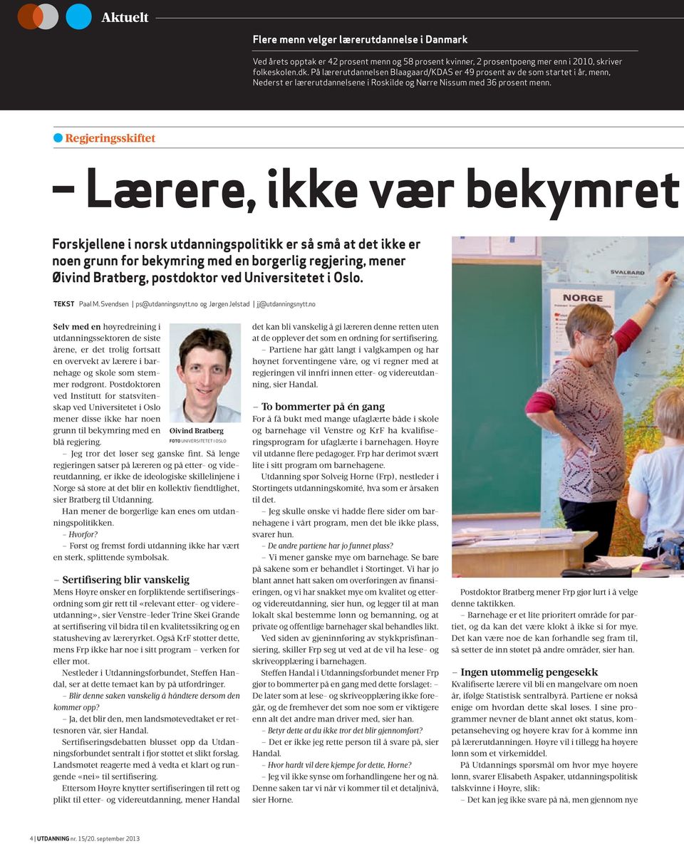 Regjeringsskiftet Lærere, ikke vær bekymret Forskjellene i norsk utdanningspolitikk er så små at det ikke er noen grunn for bekymring med en borgerlig regjering, mener Øivind Bratberg, postdoktor ved