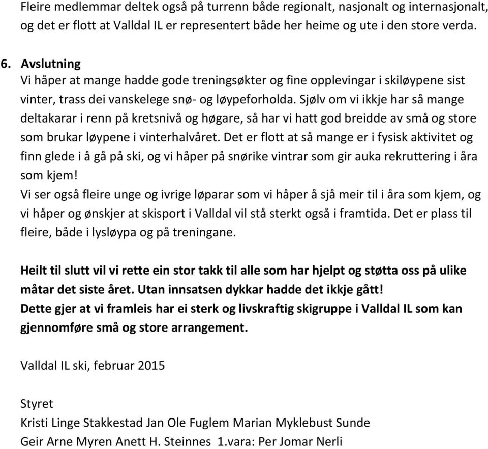 Sjølv om vi ikkje har så mange deltakarar i renn på kretsnivå og høgare, så har vi hatt god breidde av små og store som brukar løypene i vinterhalvåret.