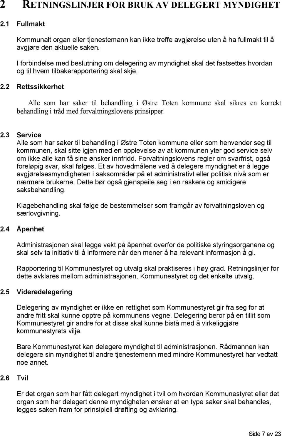 2 Rettssikkerhet Alle som har saker til behandling i Østre Toten kommune skal sikres en korrekt behandling i tråd med forvaltningslovens prinsipper. 2.