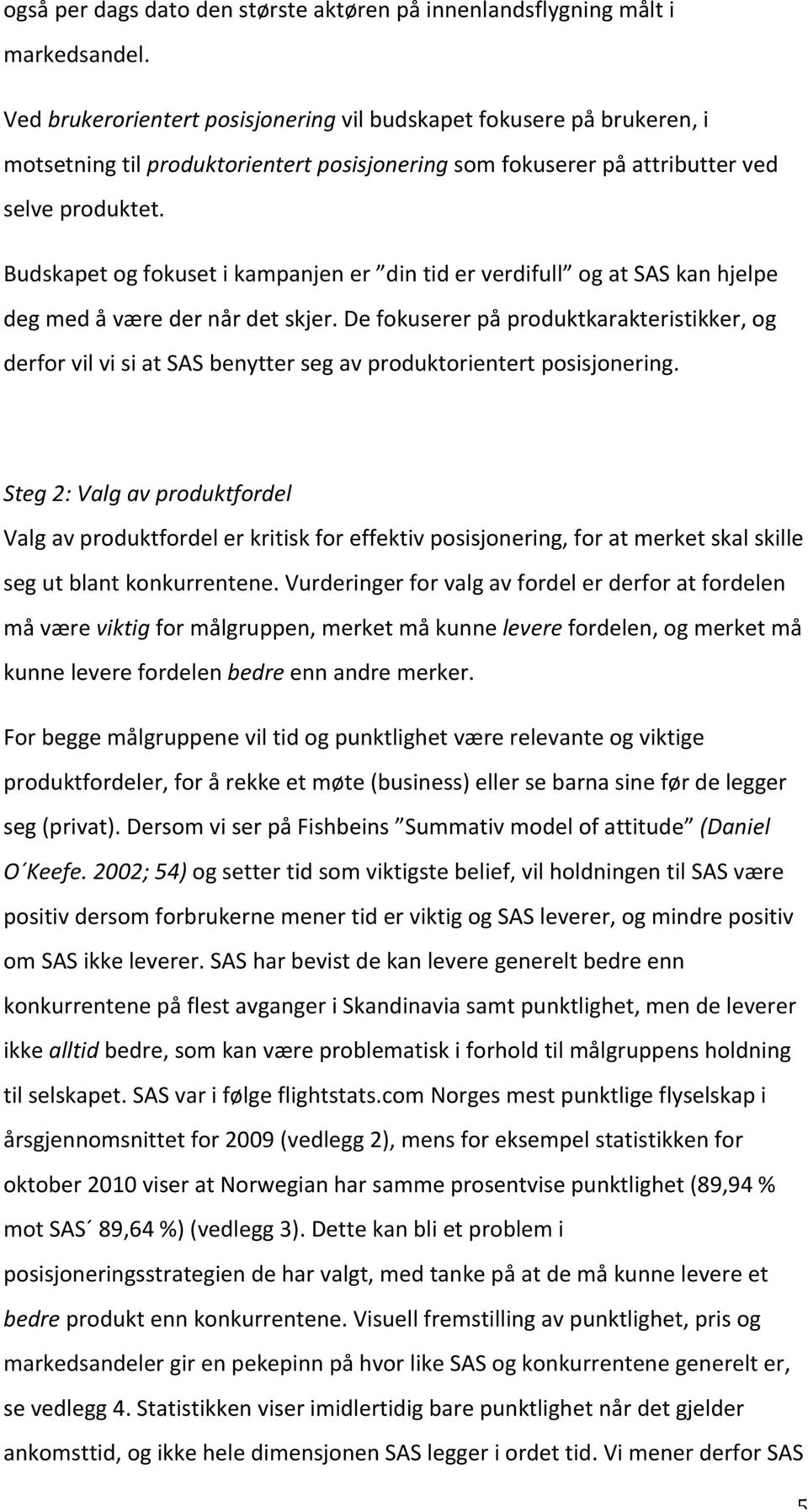 Budskapetogfokusetikampanjener dintiderverdifull ogatsaskanhjelpe degmedåværedernårdetskjer.defokusererpåproduktkarakteristikker,og derforvilvisiatsasbenyttersegavproduktorientertposisjonering.