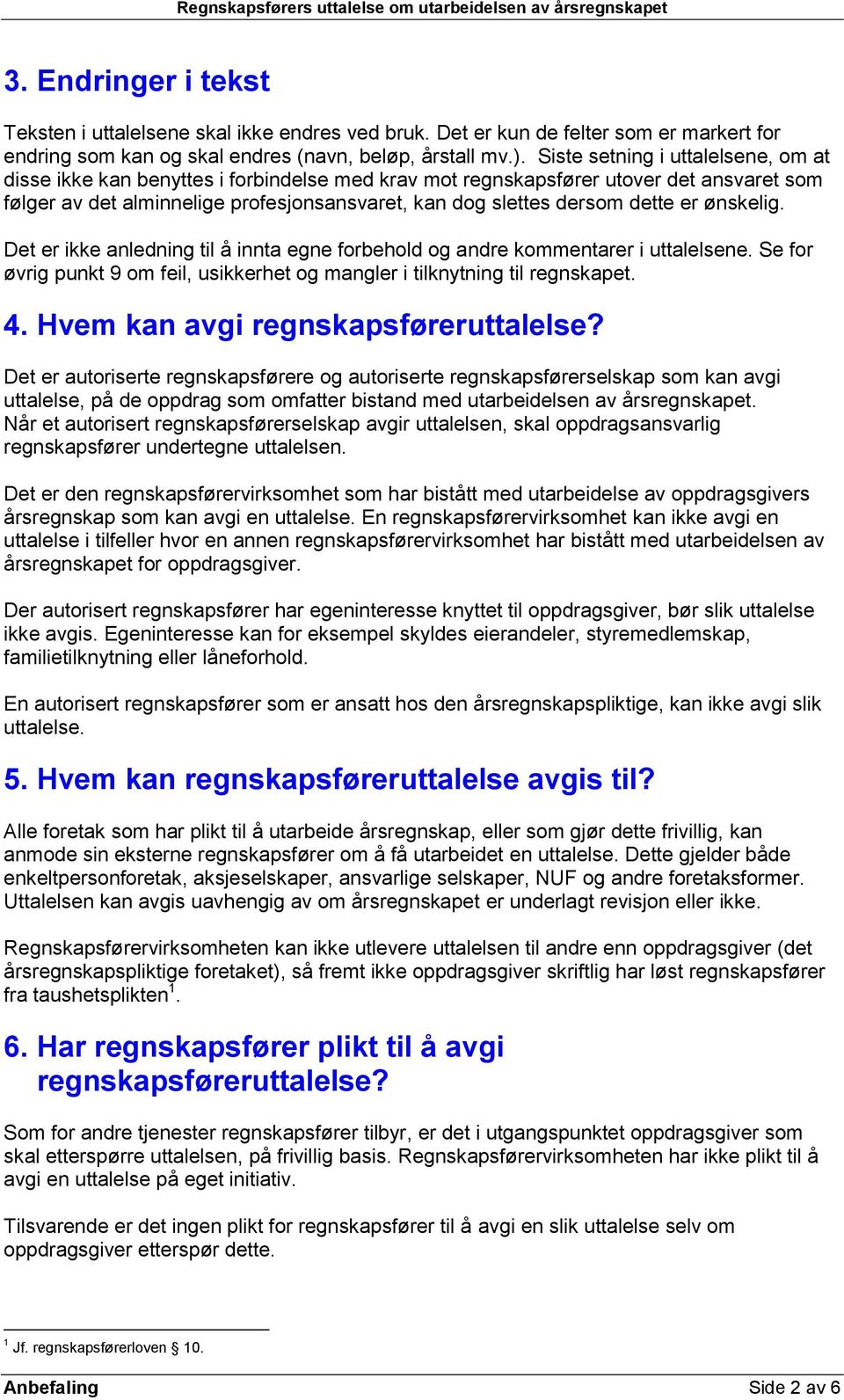 er ønskelig. Det er ikke anledning til å innta egne forbehold og andre kommentarer i uttalelsene. Se for øvrig punkt 9 om feil, usikkerhet og mangler i tilknytning til regnskapet. 4.