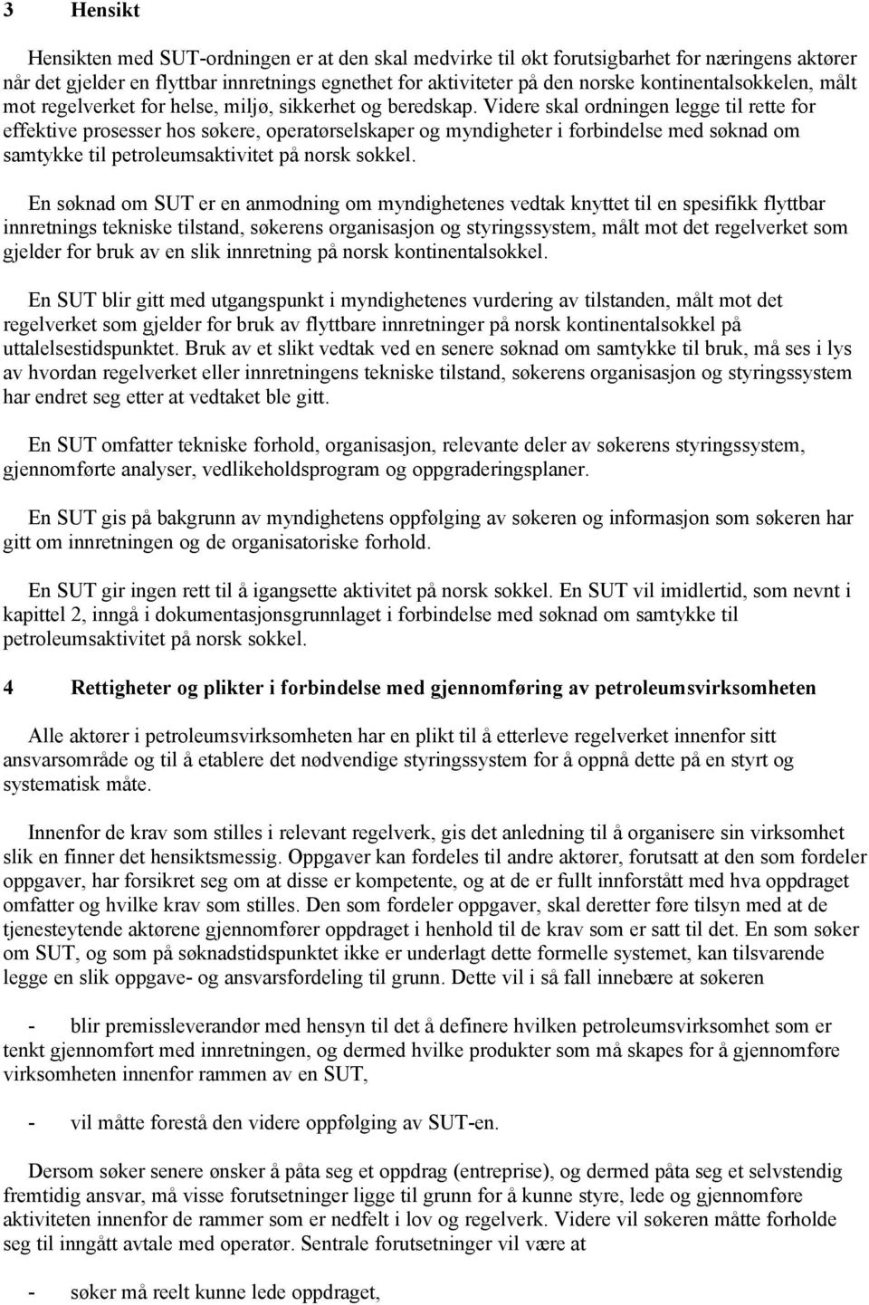 Videre skal ordningen legge til rette for effektive prosesser hos søkere, operatørselskaper og myndigheter i forbindelse med søknad om samtykke til petroleumsaktivitet på norsk sokkel.