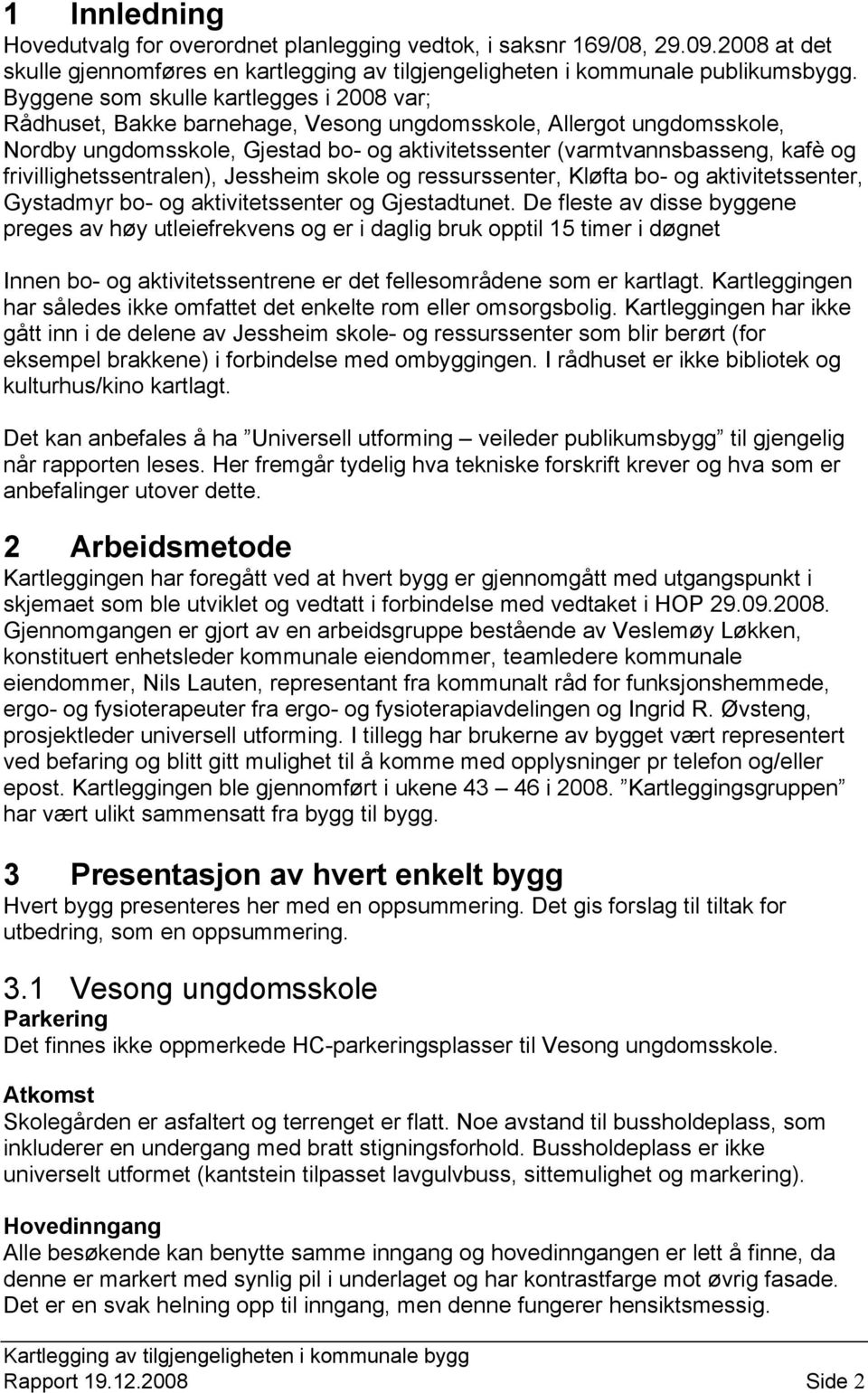 frivillighetssentralen), Jessheim skole og ressurssenter, Kløfta bo- og aktivitetssenter, Gystadmyr bo- og aktivitetssenter og Gjestadtunet.