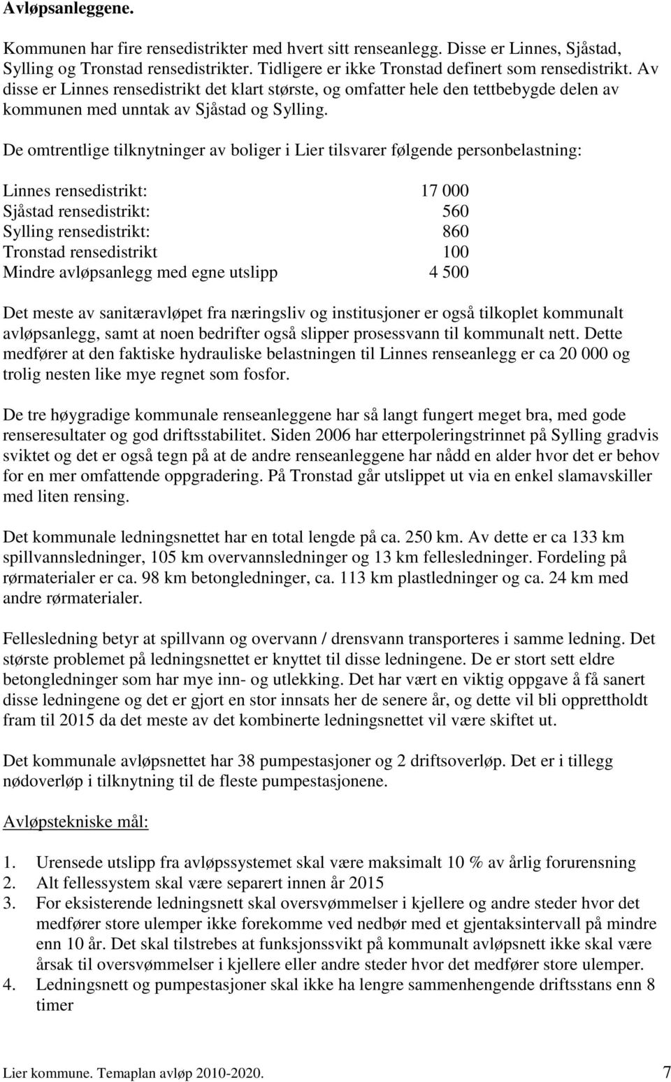 De omtrentlige tilknytninger av boliger i Lier tilsvarer følgende personbelastning: Linnes rensedistrikt: 17 000 Sjåstad rensedistrikt: 560 Sylling rensedistrikt: 860 Tronstad rensedistrikt 100