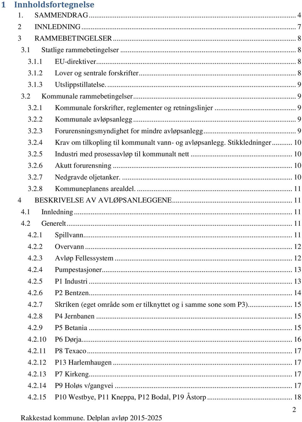 Stikkledninger... 10 3.2.5 Industri med prosessavløp til kommunalt nett... 10 3.2.6 Akutt forurensning... 10 3.2.7 Nedgravde oljetanker.... 10 3.2.8 Kommuneplanens arealdel.