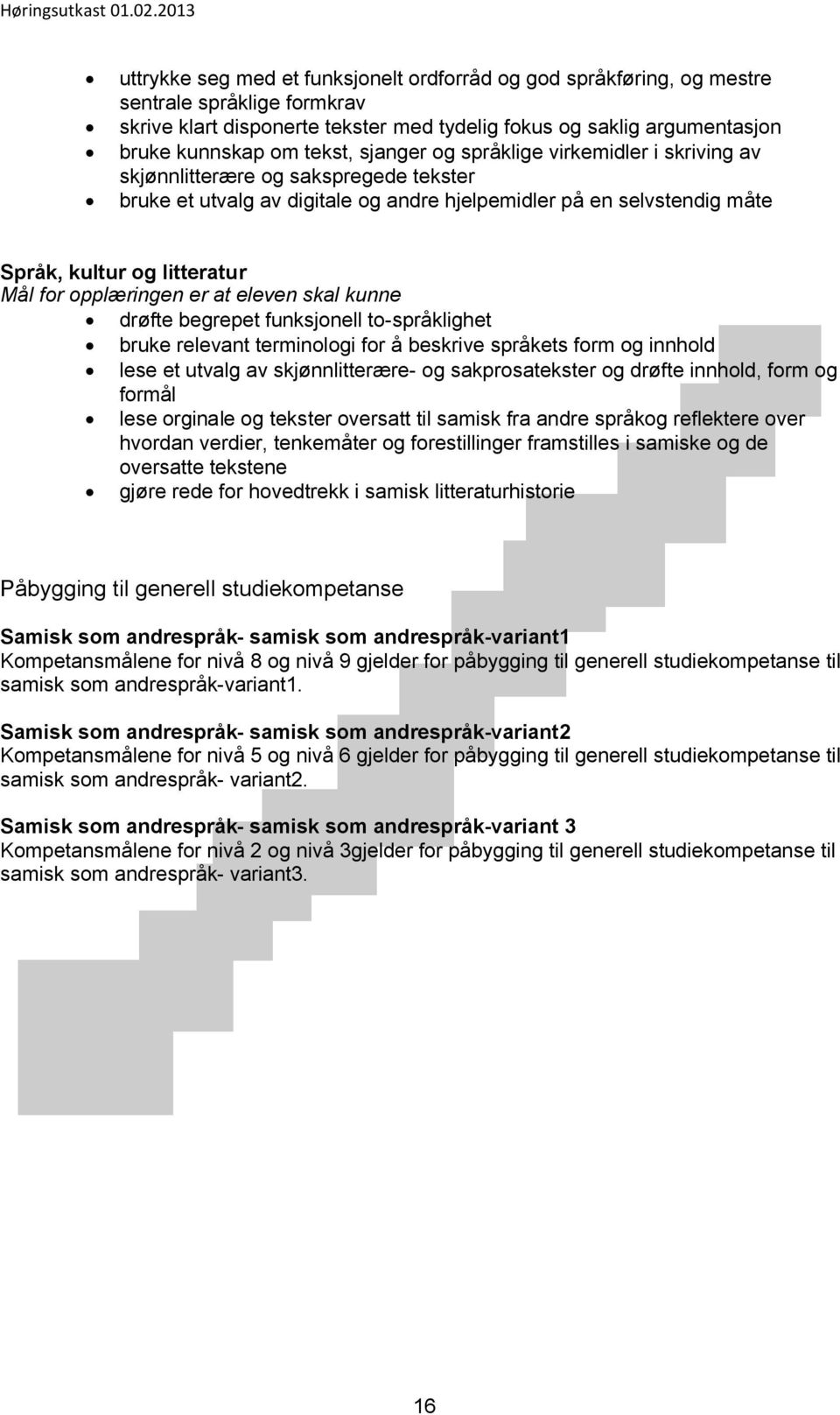 to-språklighet bruke relevant terminologi for å beskrive språkets form og innhold lese et utvalg av skjønnlitterære- og sakprosatekster og drøfte innhold, form og formål lese orginale og tekster