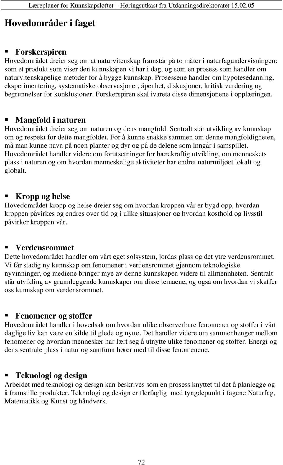 Prosessene handler om hypotesedanning, eksperimentering, systematiske observasjoner, åpenhet, diskusjoner, kritisk vurdering og begrunnelser for konklusjoner.