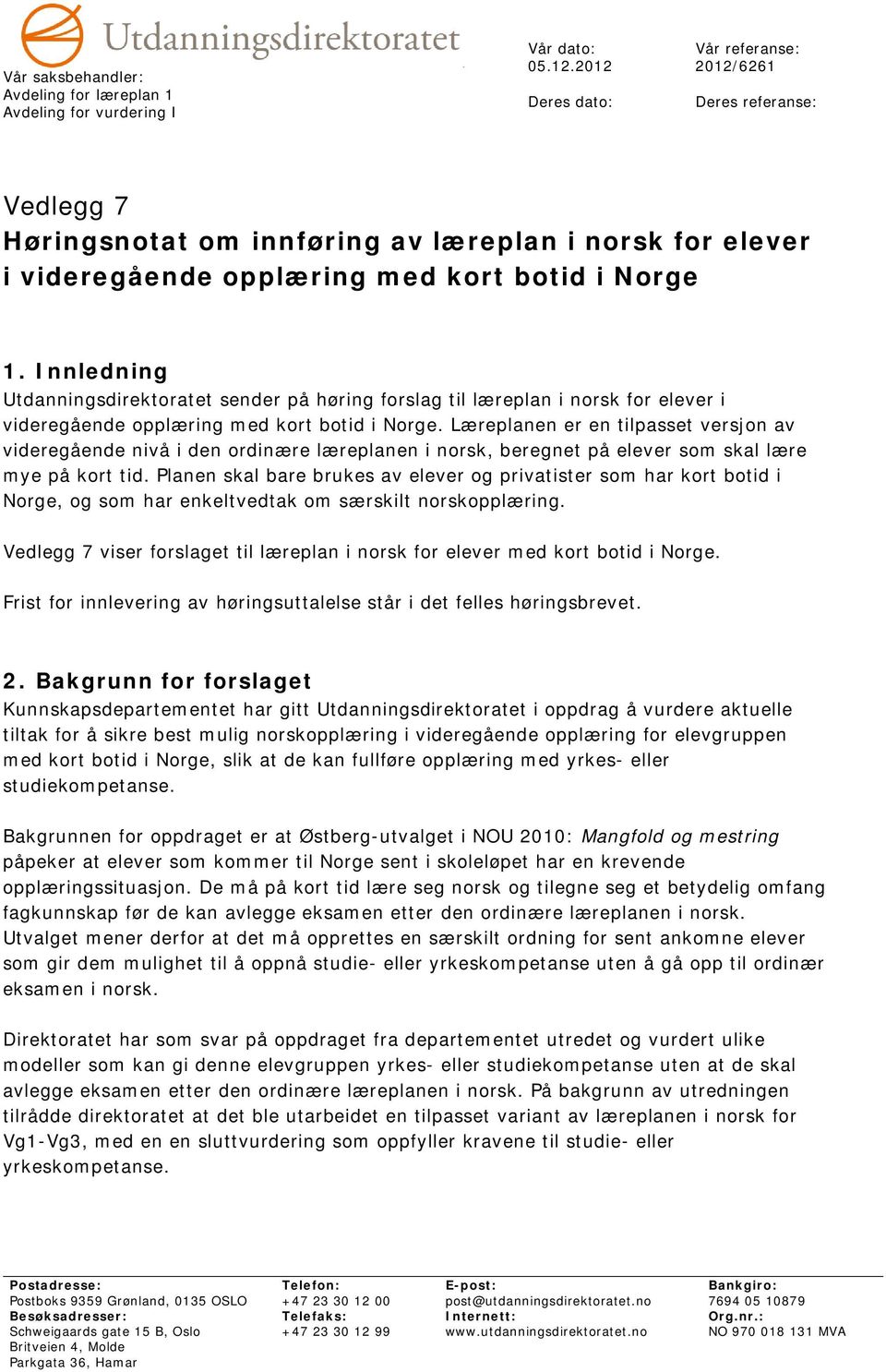 Innledning Utdanningsdirektoratet sender på høring forslag til læreplan i norsk for elever i videregående opplæring med kort botid i Norge.