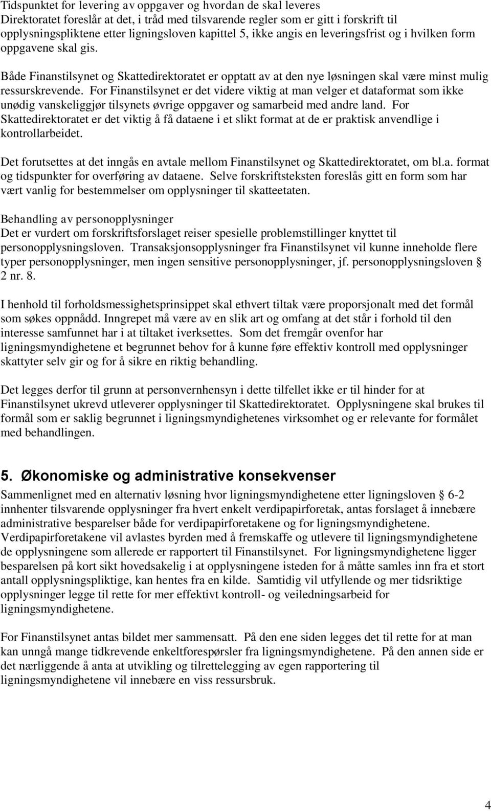 For Finanstilsynet er det videre viktig at man velger et dataformat som ikke unødig vanskeliggjør tilsynets øvrige oppgaver og samarbeid med andre land.