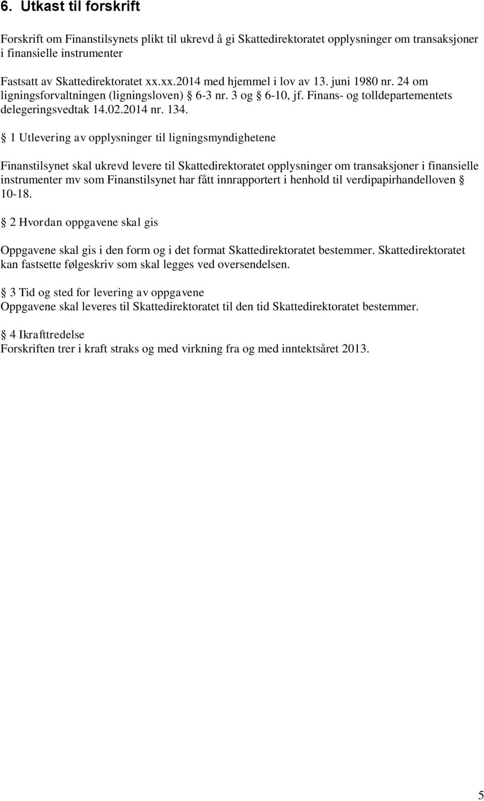 1 Utlevering av opplysninger til ligningsmyndighetene Finanstilsynet skal ukrevd levere til Skattedirektoratet opplysninger om transaksjoner i finansielle instrumenter mv som Finanstilsynet har fått