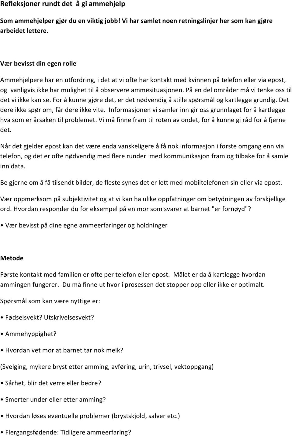 På en del områder må vi tenke oss til det vi ikke kan se. For å kunne gjøre det, er det nødvendig å stille spørsmål og kartlegge grundig. Det dere ikke spør om, får dere ikke vite.