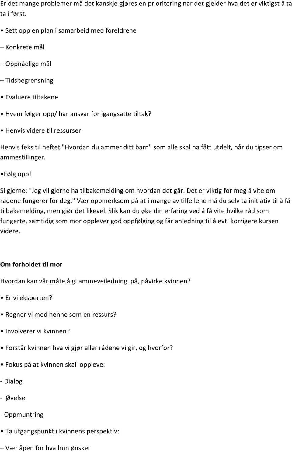 Henvis videre til ressurser Henvis feks til heftet "Hvordan du ammer ditt barn" som alle skal ha fått utdelt, når du tipser om ammestillinger. Følg opp!