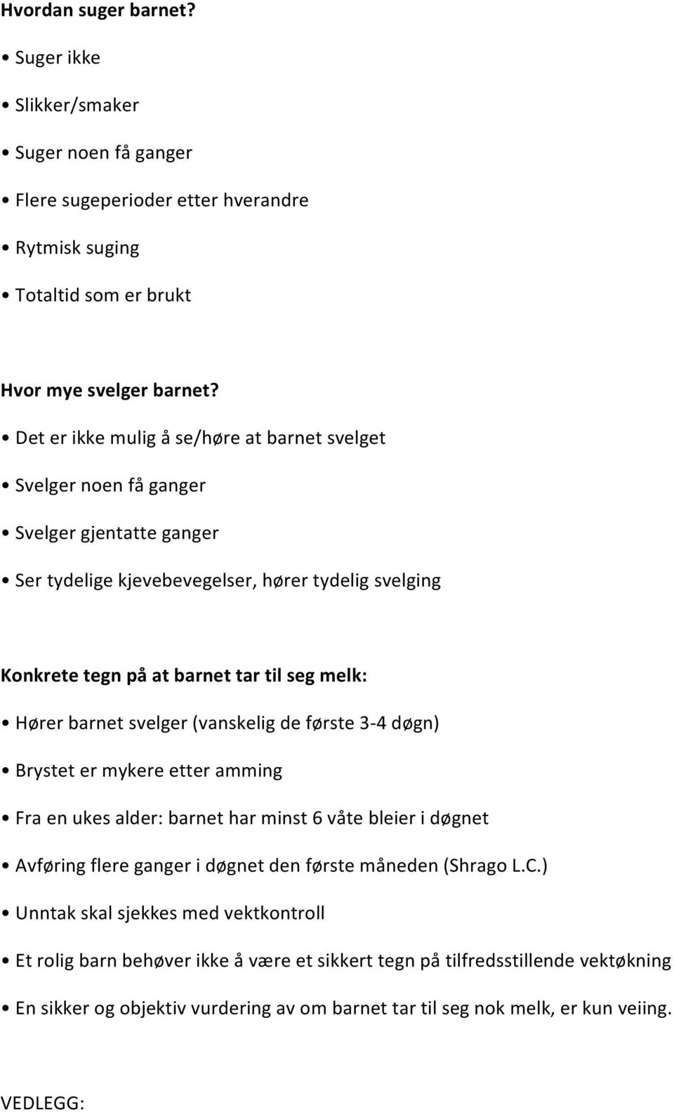 Hører barnet svelger (vanskelig de første 3-4 døgn) Brystet er mykere etter amming Fra en ukes alder: barnet har minst 6 våte bleier i døgnet Avføring flere ganger i døgnet den første måneden