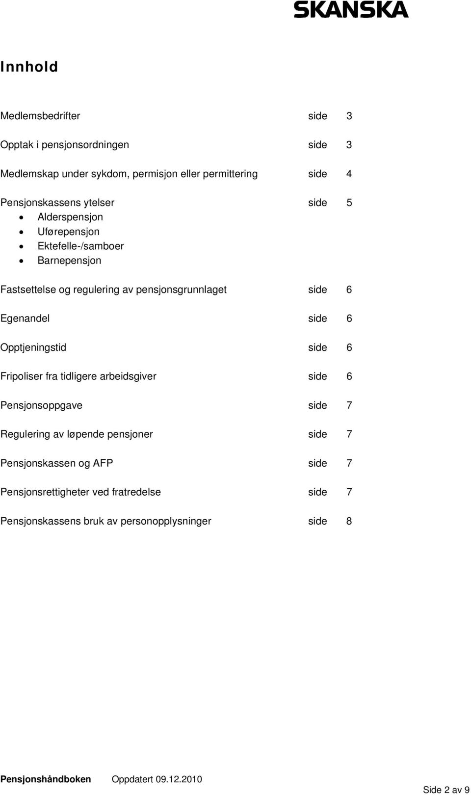 pensjonsgrunnlaget side 6 Egenandel side 6 Opptjeningstid side 6 Fripoliser fra tidligere arbeidsgiver side 6 Pensjonsoppgave side 7