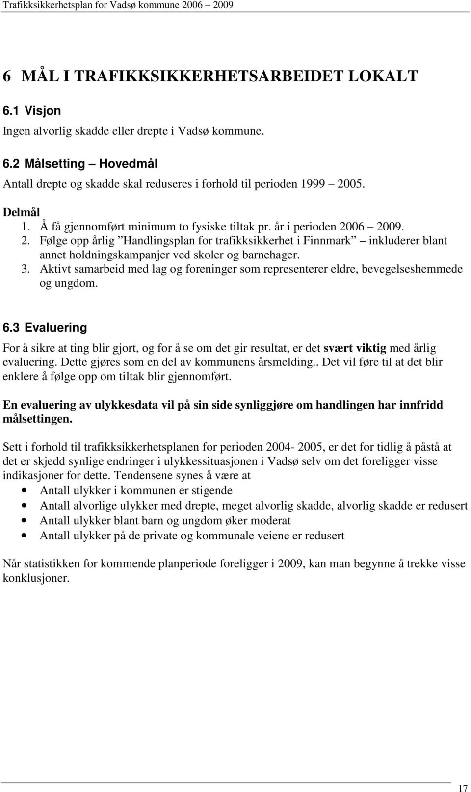 06 2009. 2. Følge opp årlig Handlingsplan for trafikksikkerhet i Finnmark inkluderer blant annet holdningskampanjer ved skoler og barnehager. 3.