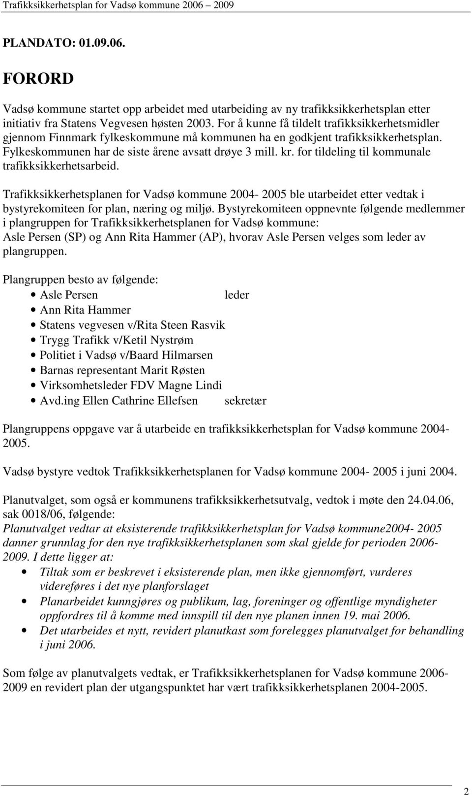 for tildeling til kommunale trafikksikkerhetsarbeid. Trafikksikkerhetsplanen for Vadsø kommune 2004-2005 ble utarbeidet etter vedtak i bystyrekomiteen for plan, næring og miljø.