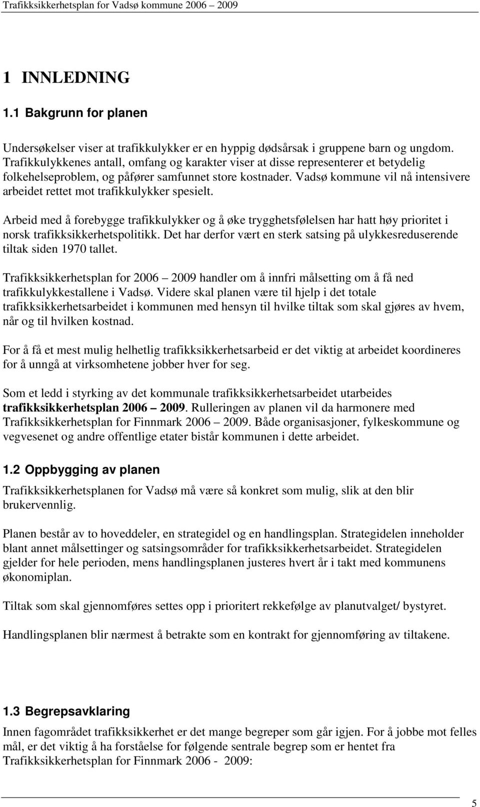 Vadsø kommune vil nå intensivere arbeidet rettet mot trafikkulykker spesielt. Arbeid med å forebygge trafikkulykker og å øke trygghetsfølelsen har hatt høy prioritet i norsk trafikksikkerhetspolitikk.