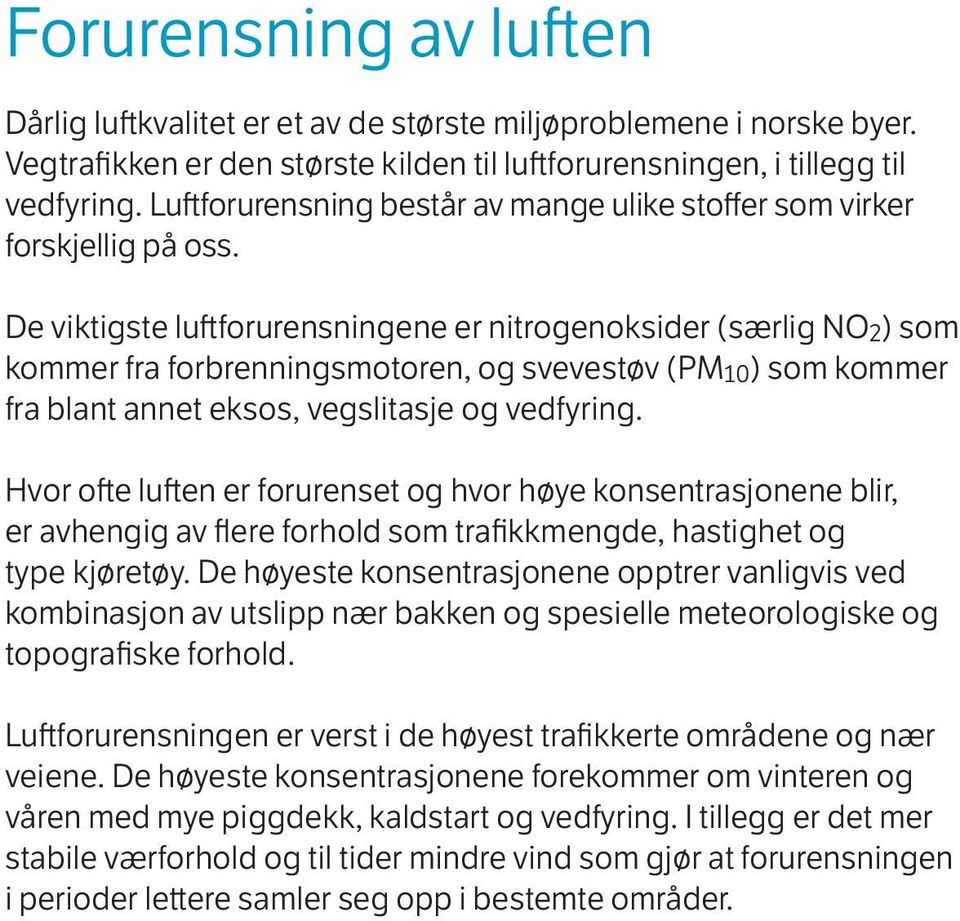 De viktigste luftforurensningene er nitrogenoksider (særlig NO 2 ) som kommer fra forbrenningsmotoren, og svevestøv (PM 10 ) som kommer fra blant annet eksos, vegslitasje og vedfyring.