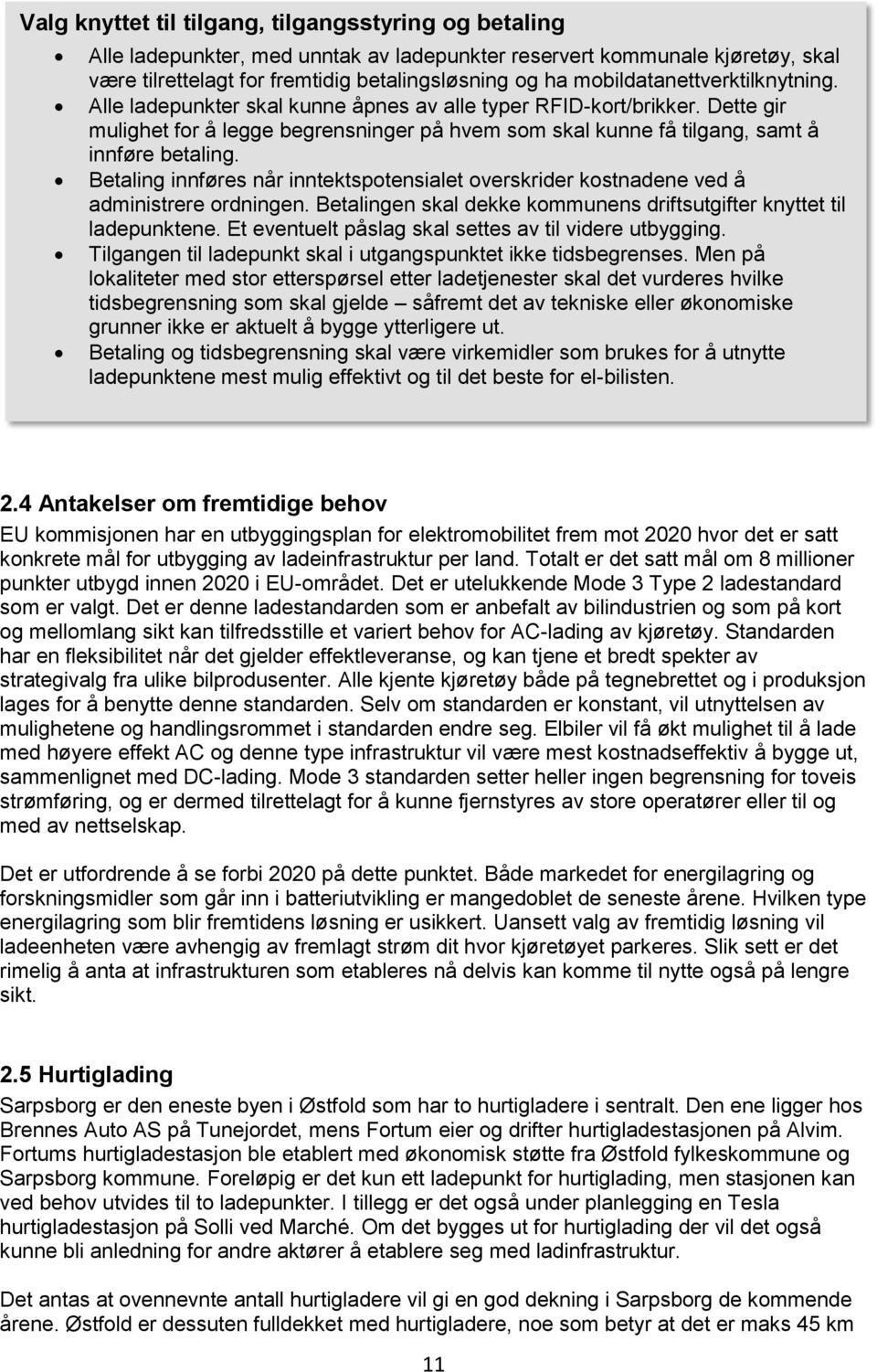 Dette gir mulighet for å legge begrensninger på hvem som skal kunne få tilgang, samt å innføre betaling. Betaling innføres når inntektspotensialet overskrider kostnadene ved å administrere ordningen.