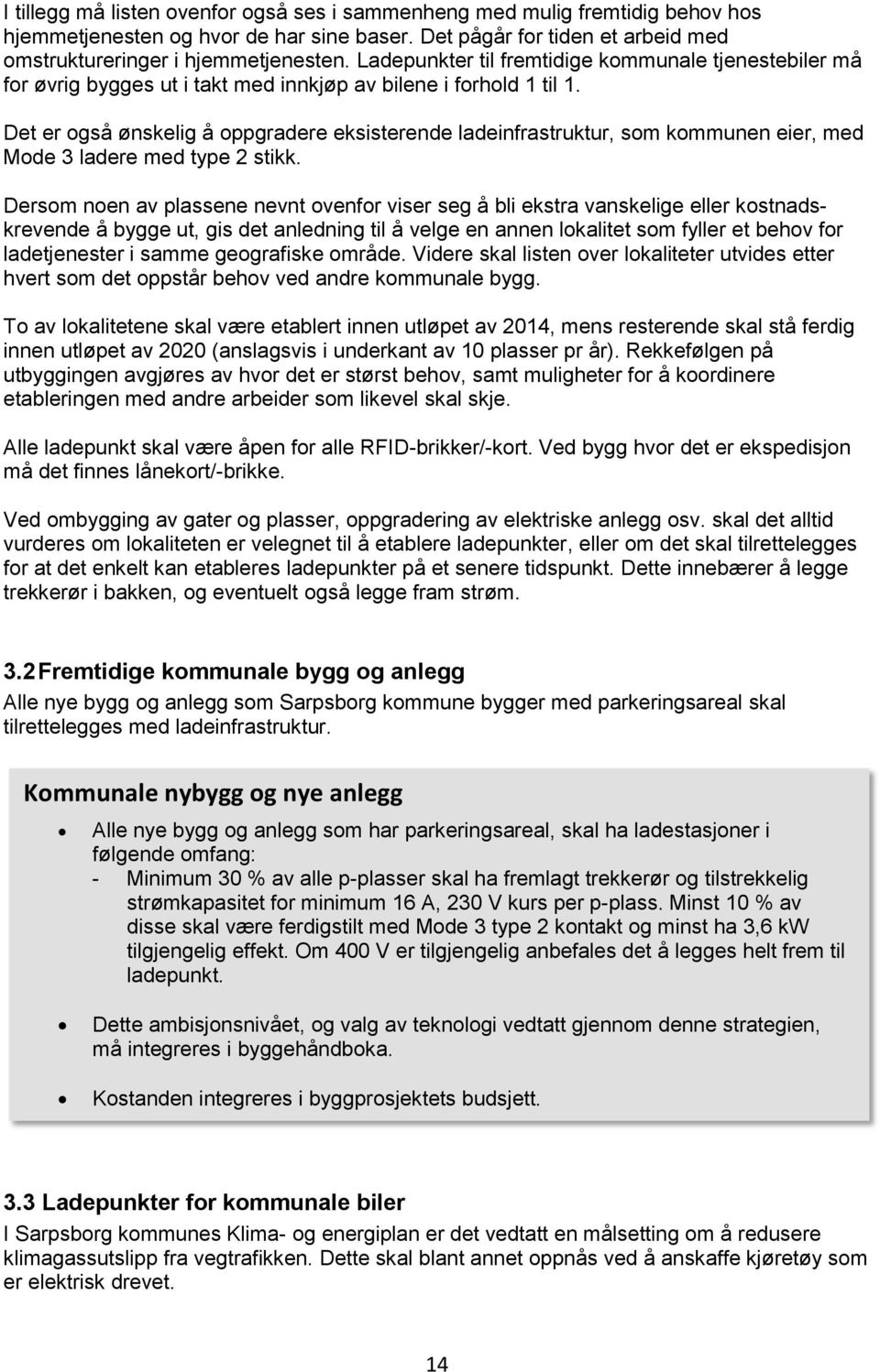 Det er også ønskelig å oppgradere eksisterende ladeinfrastruktur, som kommunen eier, med Mode 3 ladere med type 2 stikk.