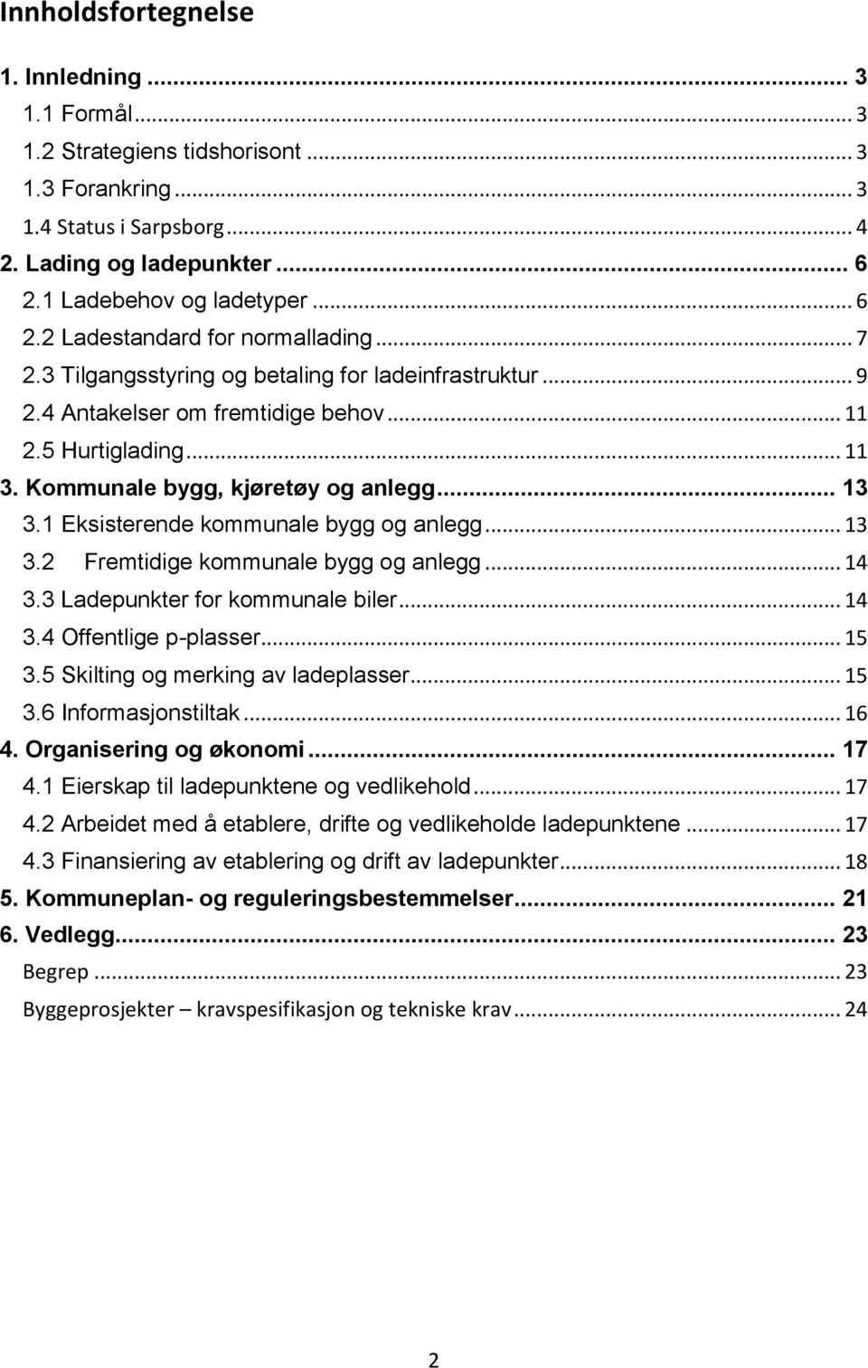 Kommunale bygg, kjøretøy og anlegg... 13 3.1 Eksisterende kommunale bygg og anlegg... 13 3.2 Fremtidige kommunale bygg og anlegg... 14 3.3 Ladepunkter for kommunale biler... 14 3.4 Offentlige p-plasser.