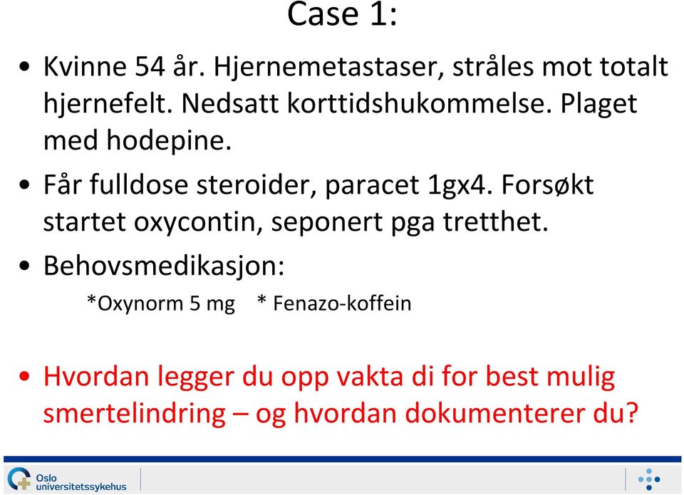 Forsøkt startet oxycontin, seponert pga tretthet.