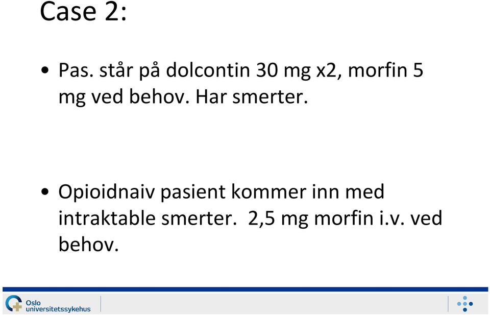 ved behov. Har smerter.