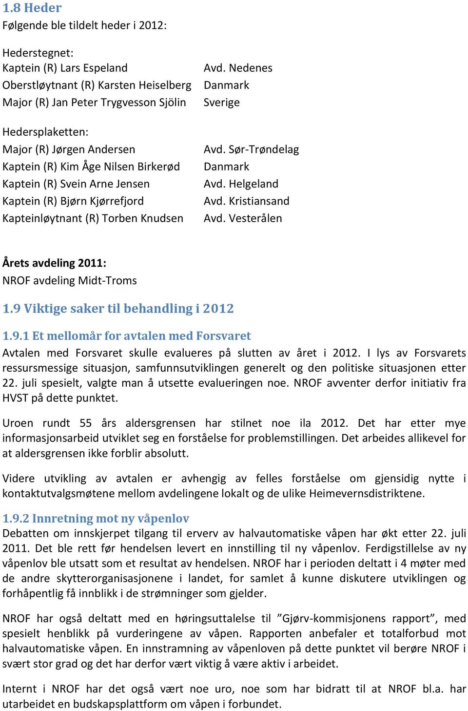 Helgeland Avd. Kristiansand Avd. Vesterålen Årets avdeling 2011: NROF avdeling Midt-Troms 1.9 Viktige saker til behandling i 2012 1.9.1 Et mellomår for avtalen med Forsvaret Avtalen med Forsvaret skulle evalueres på slutten av året i 2012.