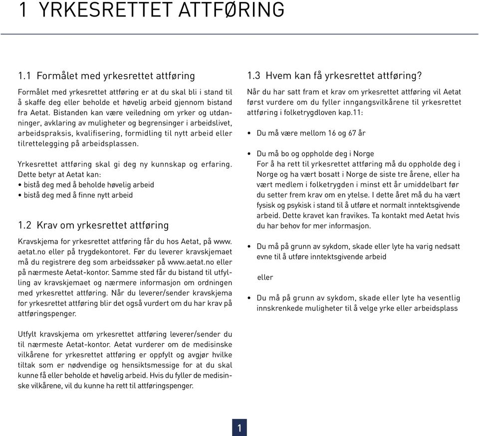 arbeidsplassen. Yrkesrettet attføring skal gi deg ny kunnskap og erfaring. Dette betyr at Aetat kan: bistå deg med å beholde høvelig arbeid bistå deg med å finne nytt arbeid 1.