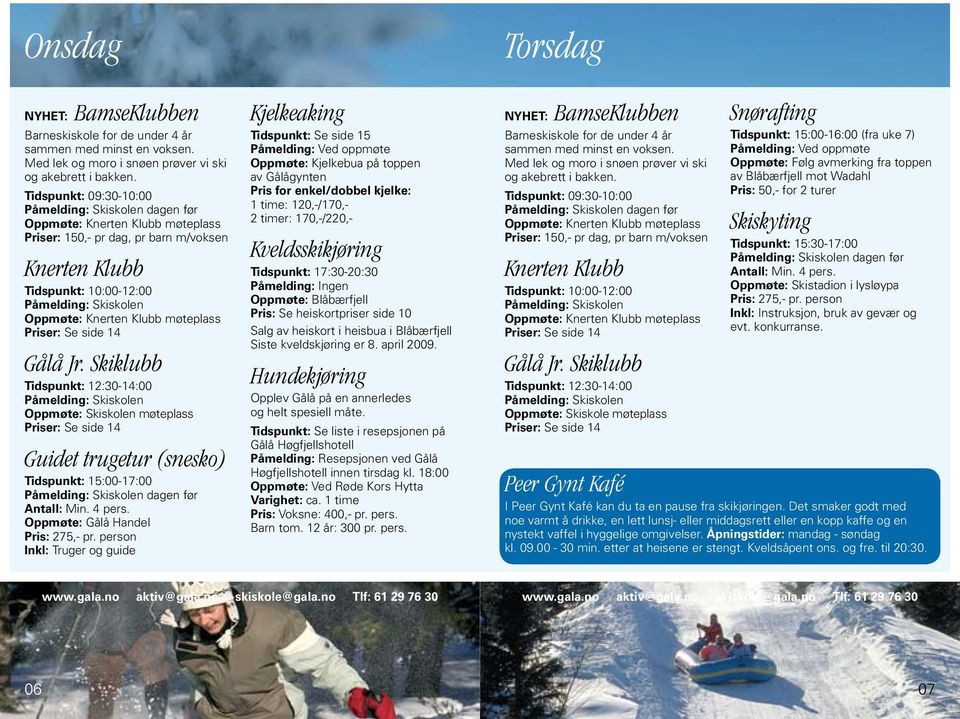 Skiklubb Tidspunkt: 12:30-14:00 Oppmøte: Skiskolen møteplass Guidet trugetur (snesko) Tidspunkt: 15:00-17:00 dagen før Antall: Min. 4 pers. Oppmøte: Gålå Handel Pris: 275,- pr.