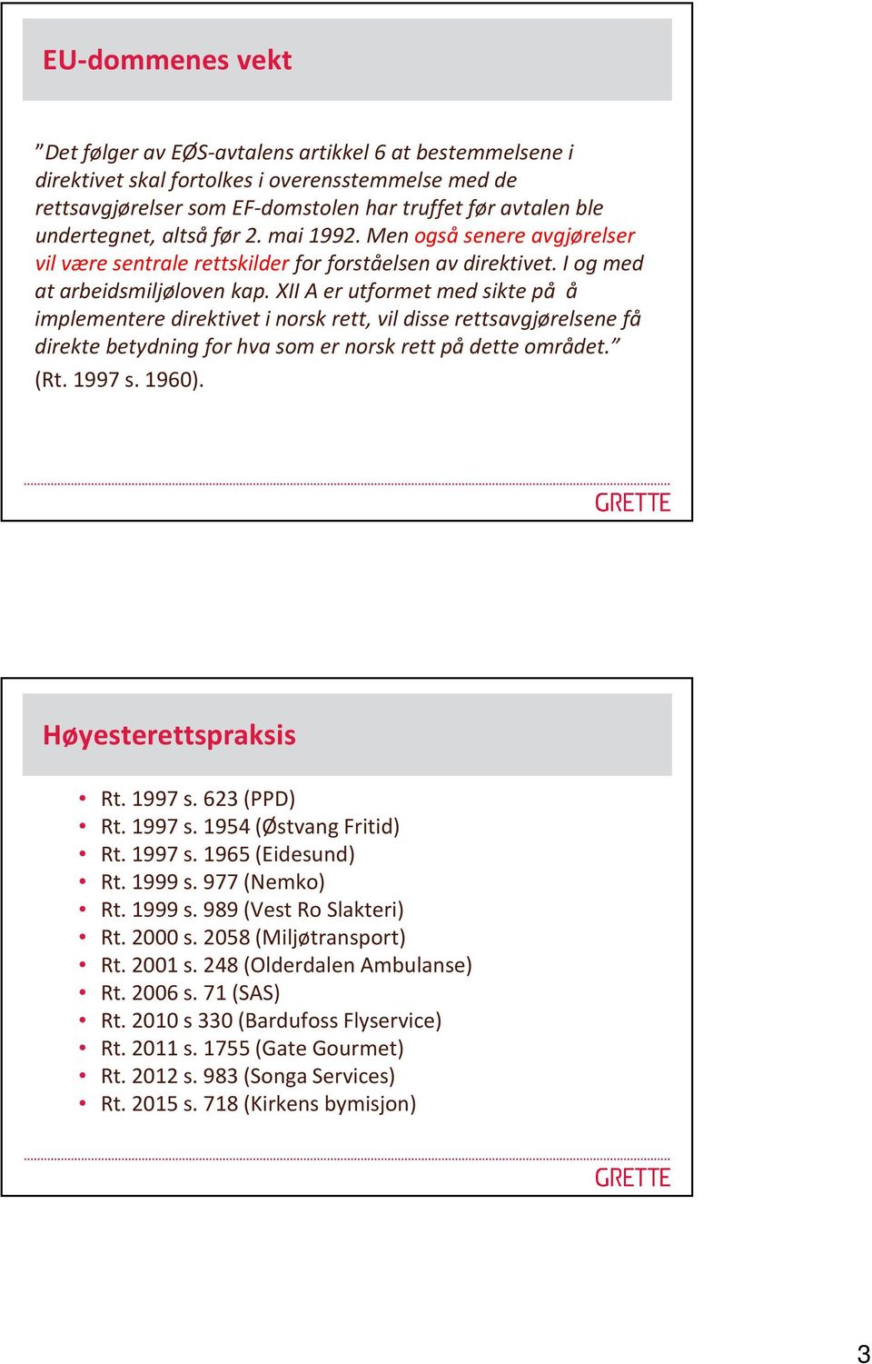 XII A er utformet med sikte på å implementere direktivet i norsk rett, vil disse rettsavgjørelsene få direkte betydning for hva som er norsk rett på dette området. (Rt. 1997 s. 1960).