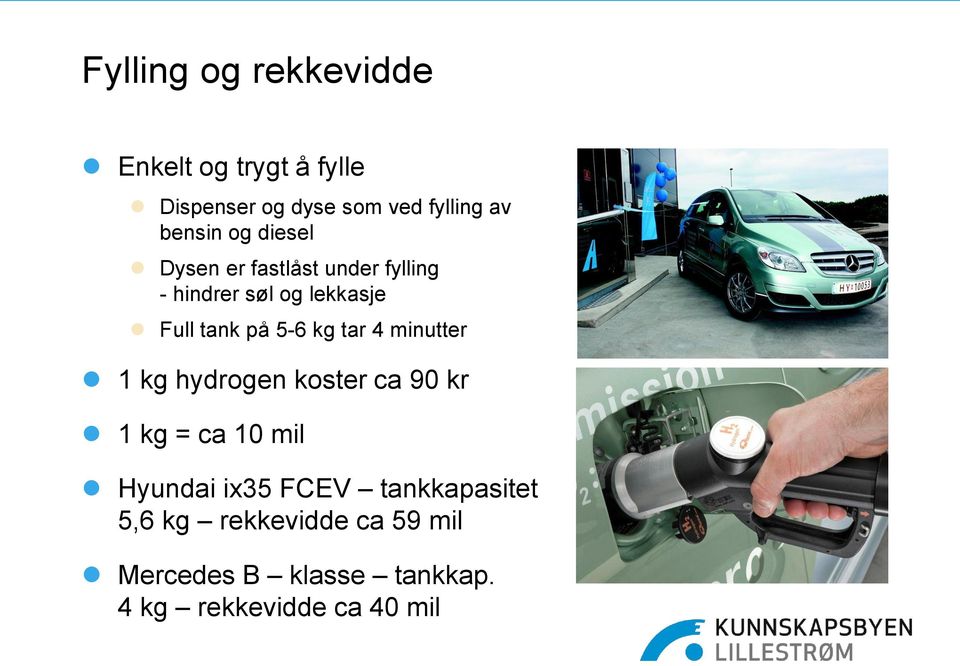 5-6 kg tar 4 minutter 1 kg hydrogen koster ca 90 kr 1 kg = ca 10 mil Hyundai ix35 FCEV