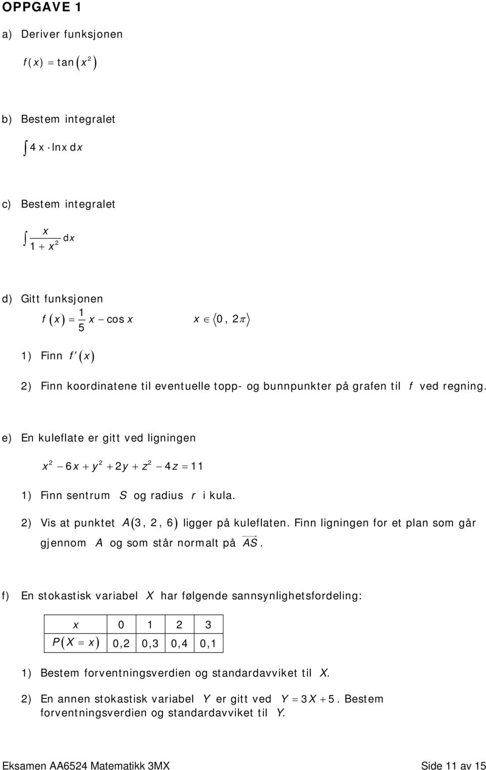 ) 2) Vis at punktet A (3, 2, 6 ligger på kuleflaten. Finn ligningen for et plan som går gjennom A og som står normalt på AS.