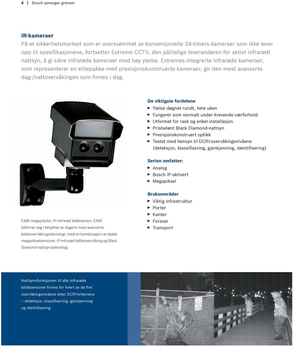 Extremes integrerte infrarøde kameraer, som representerer en elitepakke med presisjonskonstruerte kameraer, gir den mest avanserte dag-/nattovervåkingen som finnes i dag.
