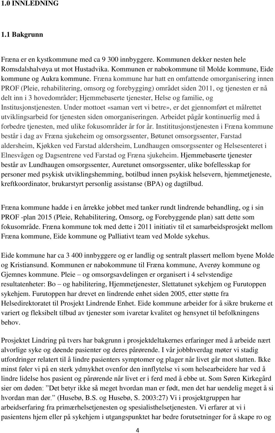 Fræna kommune har hatt en omfattende omorganisering innen PROF (Pleie, rehabilitering, omsorg og forebygging) området siden 2011, og tjenesten er nå delt inn i 3 hovedområder; Hjemmebaserte
