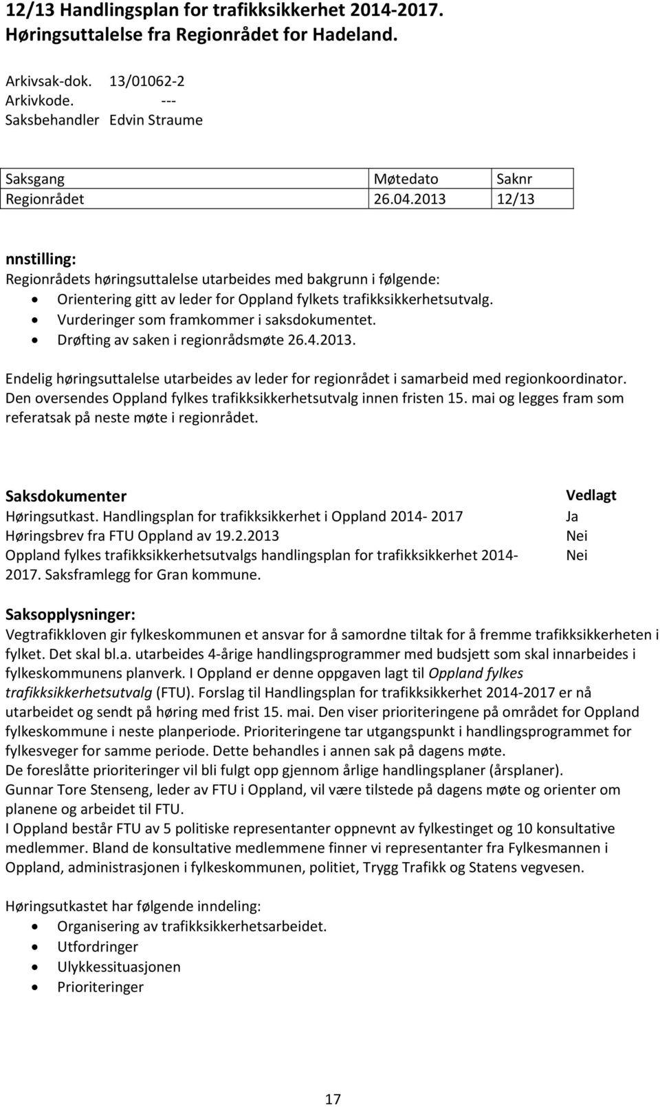 2013 12/13 nnstilling: Regionrådets høringsuttalelse utarbeides med bakgrunn i følgende: Orientering gitt av leder for Oppland fylkets trafikksikkerhetsutvalg.