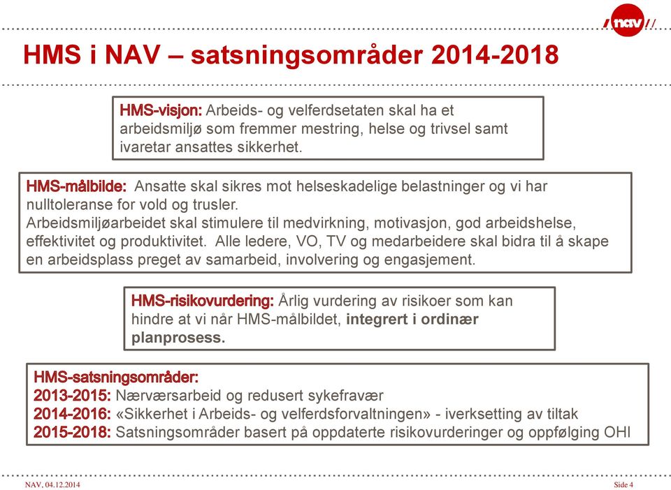 Arbeidsmiljøarbeidet skal stimulere til medvirkning, motivasjon, god arbeidshelse, effektivitet og produktivitet.