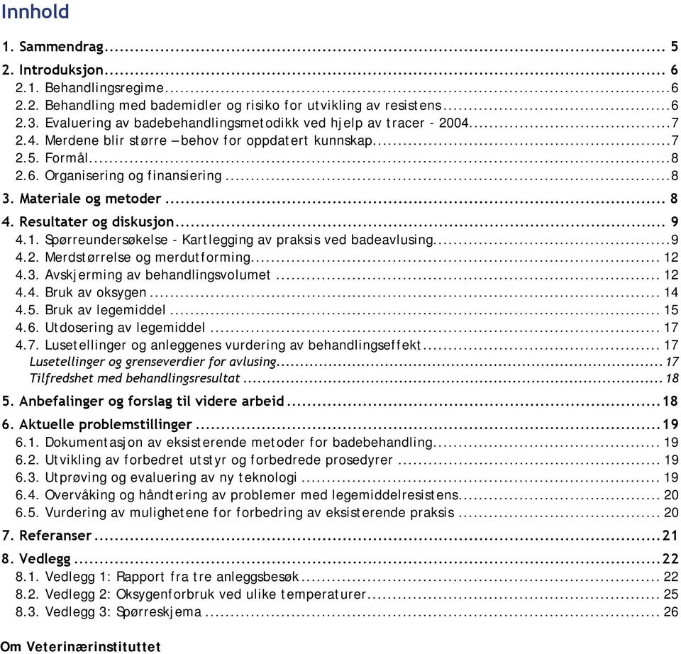 Materiale og metoder... 8 4. Resultater og diskusjon... 9 4.1. Spørreundersøkelse - Kartlegging av praksis ved badeavlusing...9 4.2. Merdstørrelse og merdutforming... 12 4.3.