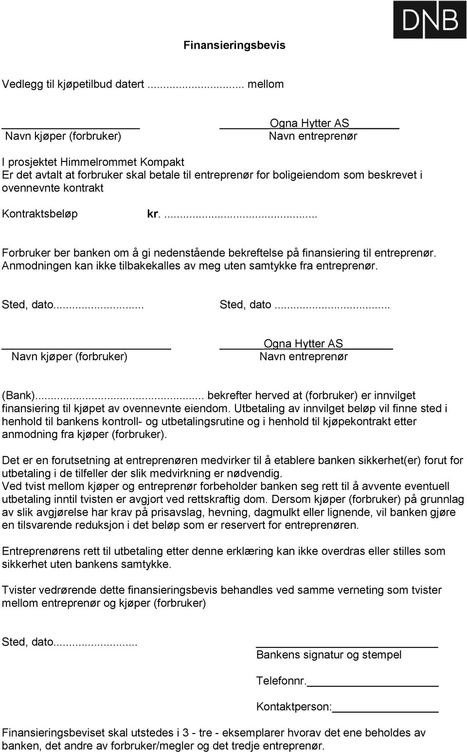 kontrakt Kontraktsbeløp kr.... Forbruker ber banken om å gi nedenstående bekreftelse på finansiering til entreprenør. Anmodningen kan ikke tilbakekalles av meg uten samtykke fra entreprenør.