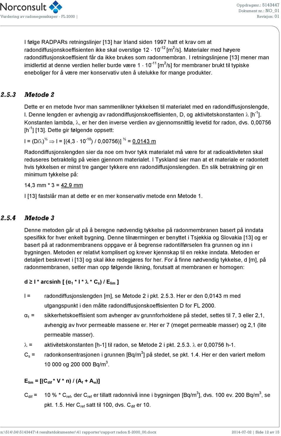 I retningslinjene [13] mener man imidlertid at denne verdien heller burde være 1 10-11 [m 2 /s] for membraner brukt til typiske eneboliger for å være mer konservativ uten å utelukke for mange