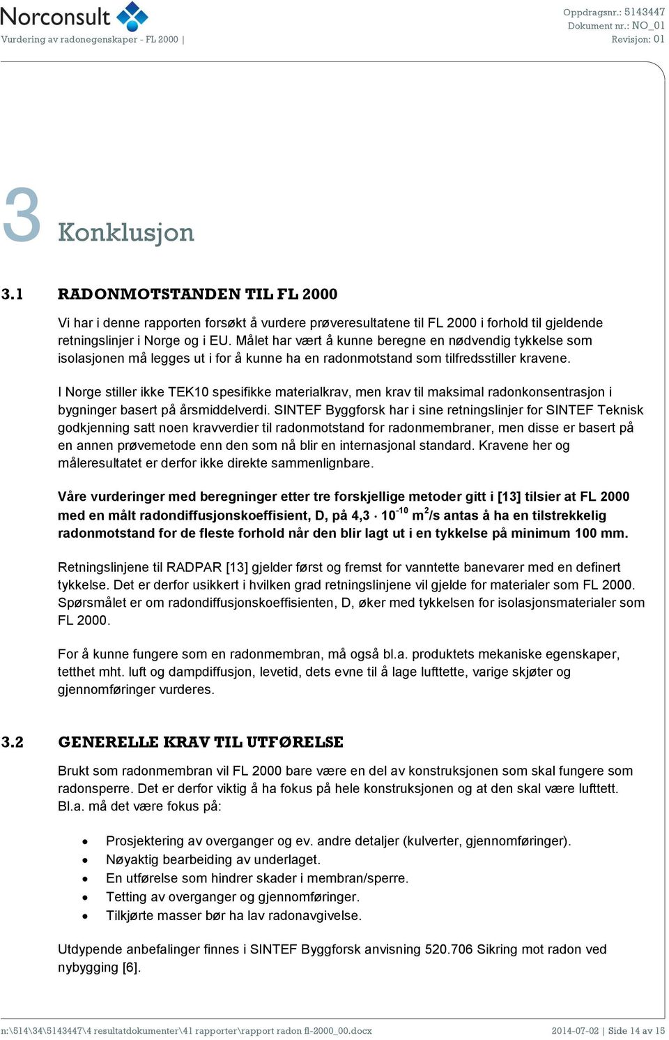 I Norge stiller ikke TEK10 spesifikke materialkrav, men krav til maksimal radonkonsentrasjon i bygninger basert på årsmiddelverdi.