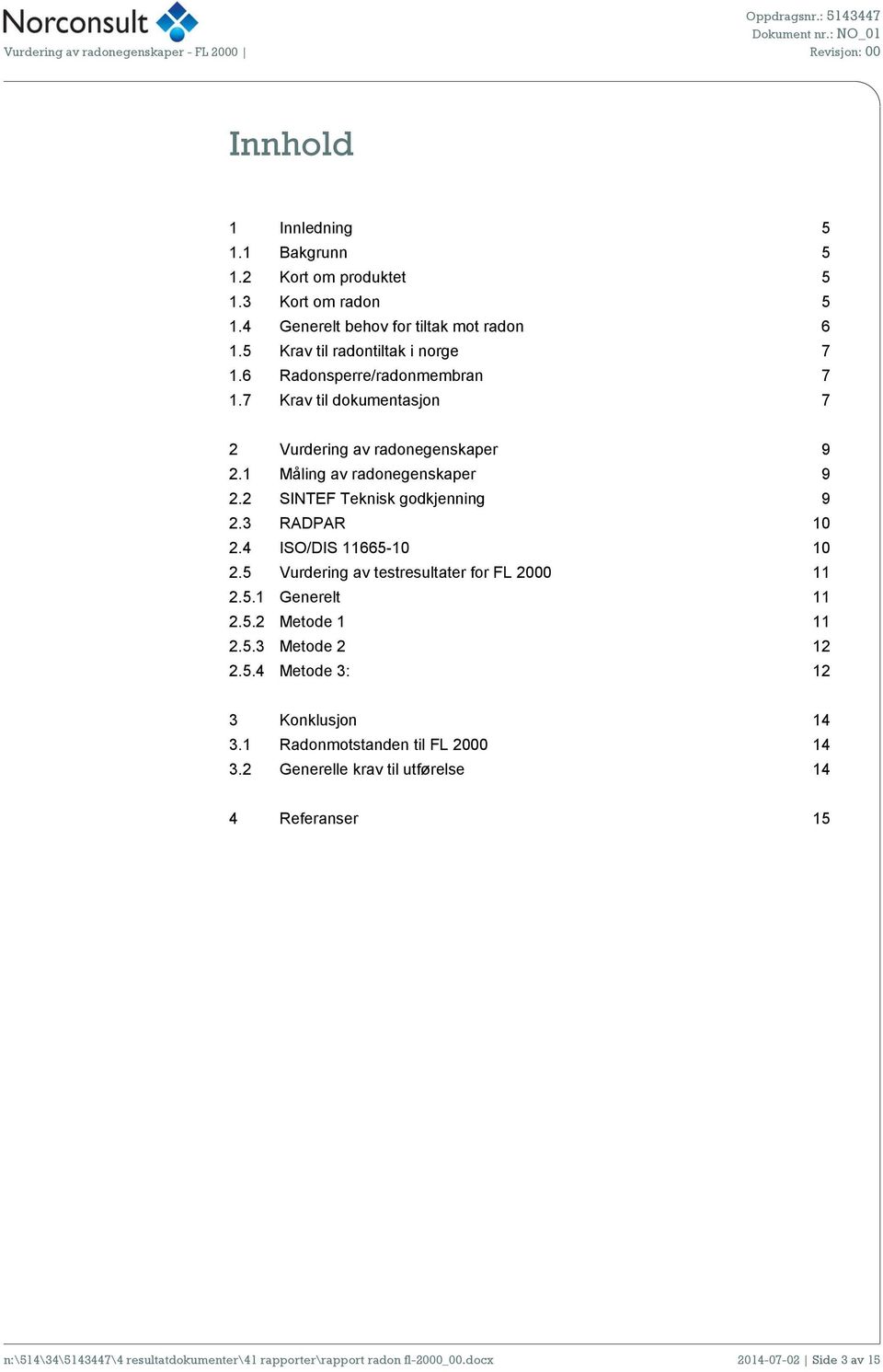 2 SINTEF Teknisk godkjenning 9 2.3 RADPAR 10 2.4 ISO/DIS 11665-10 10 2.5 Vurdering av testresultater for FL 2000 11 2.5.1 Generelt 11 2.5.2 Metode 1 11 2.5.3 Metode 2 12 2.5.4 Metode 3: 12 3 Konklusjon 14 3.