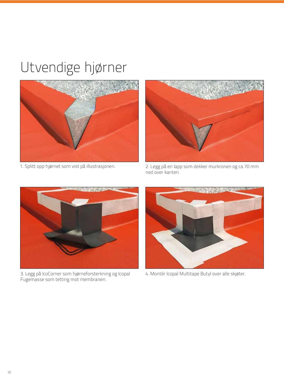 Legg på IcoCorner som hjørne forsterkning og Icopal Fugemasse som