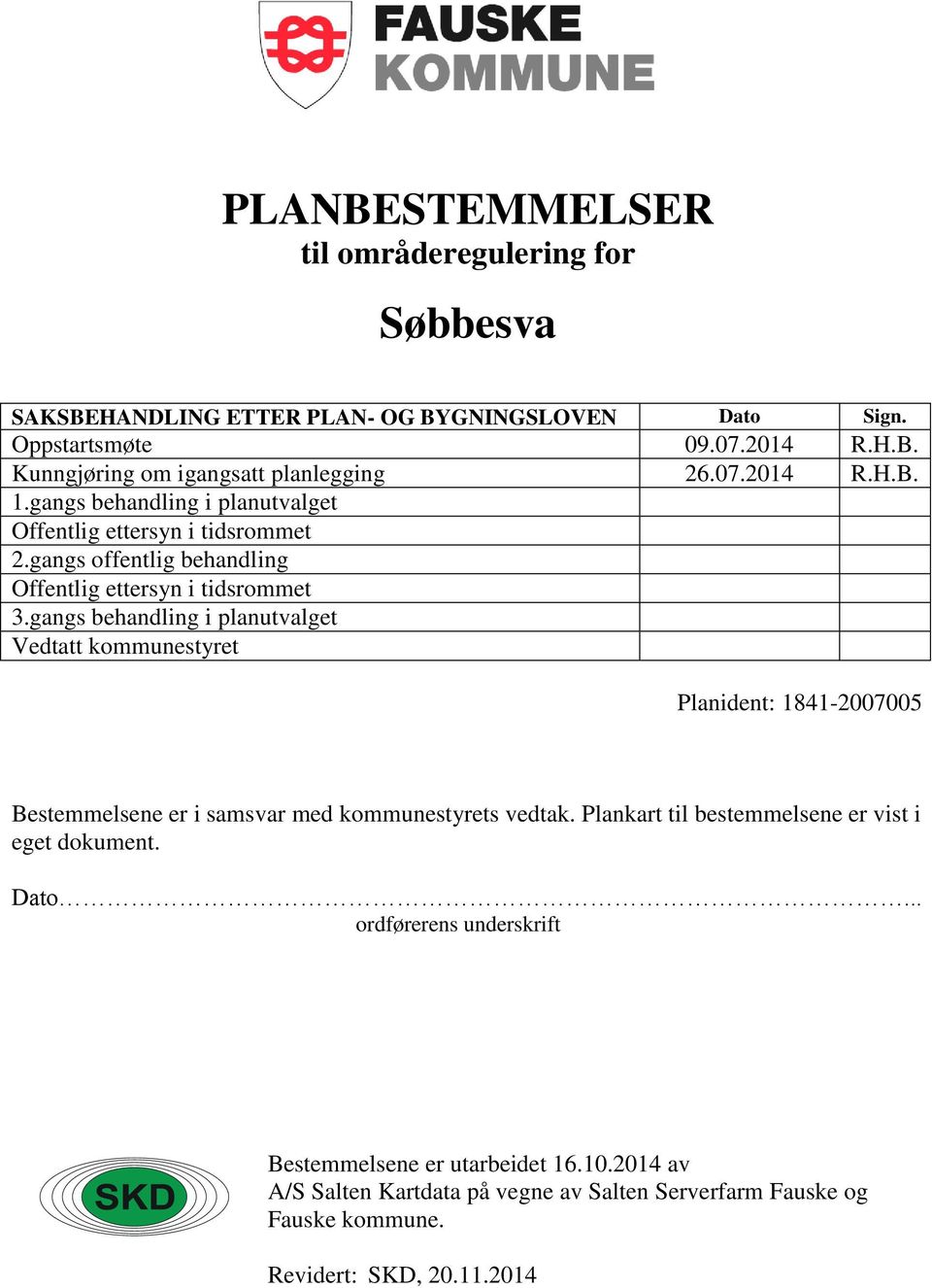 gangs behandling i planutvalget Vedtatt kommunestyret Planident: 1841-2007005 Bestemmelsene er i samsvar med kommunestyrets vedtak.