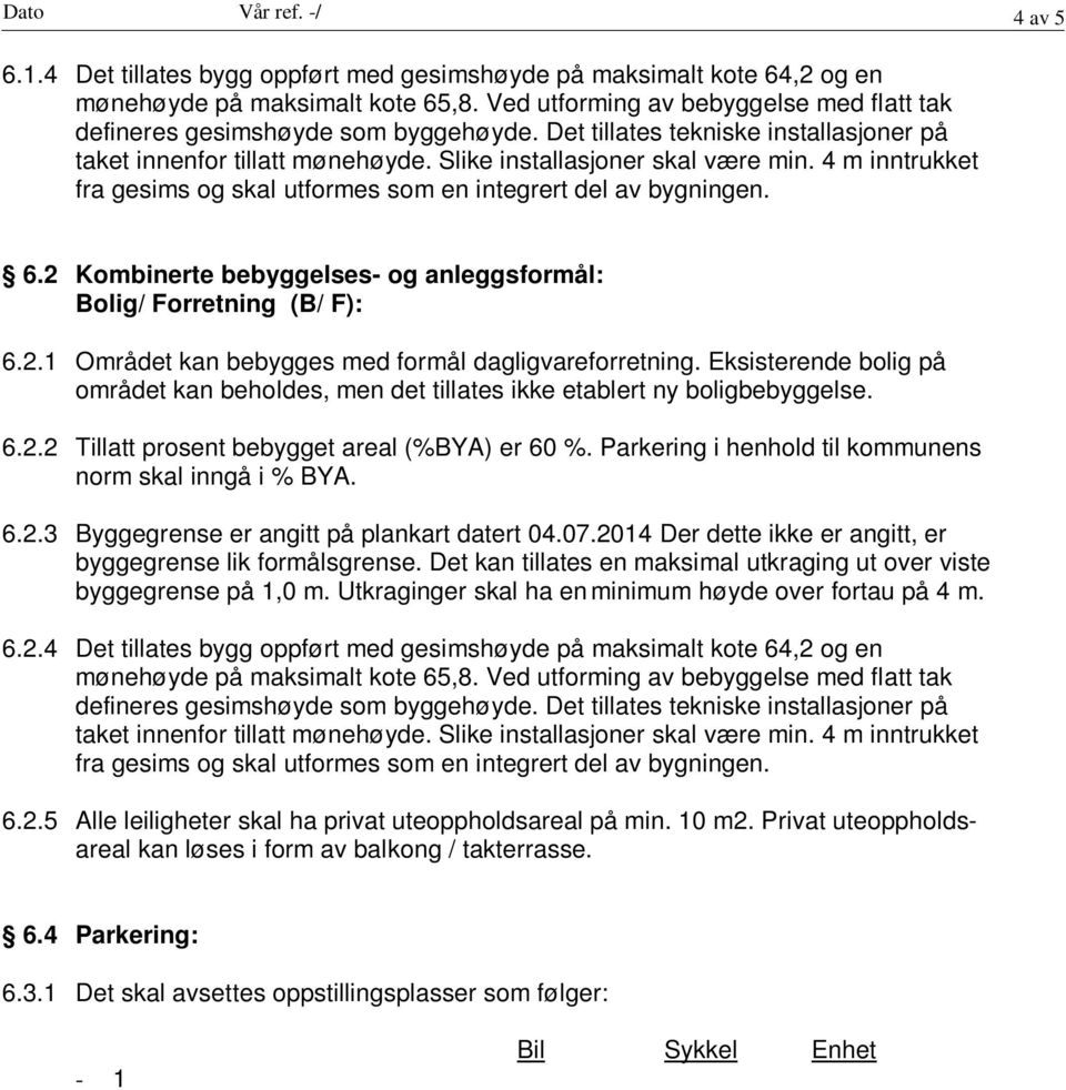 4 m inntrukket fra gesims og skal utformes som en integrert del av bygningen. 6.2 Kombinerte bebyggelses- og anleggsformål: Bolig/ Forretning (B/ F): 6.2.1 Området kan bebygges med formål dagligvareforretning.