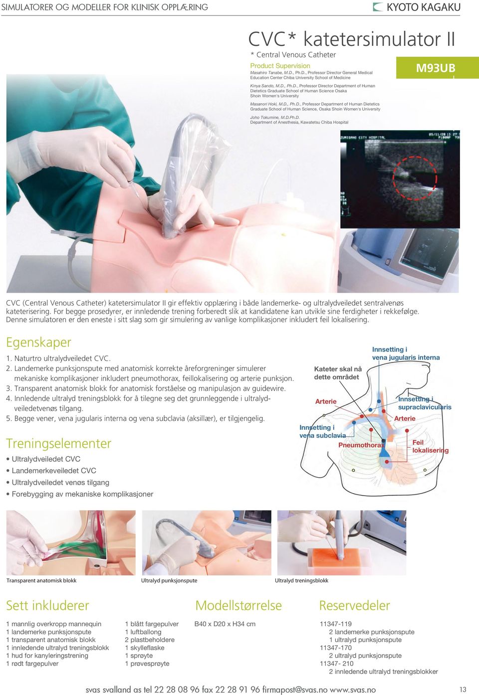 D.Ph.D. Department of Anesthesia, Kawatetsu Chiba Hospital M93U CVC (Central Venous Catheter) katetersimulator II gir effektiv opplæring i både landemerke- og ultralydveiledet sentralvenøs kateterisering.