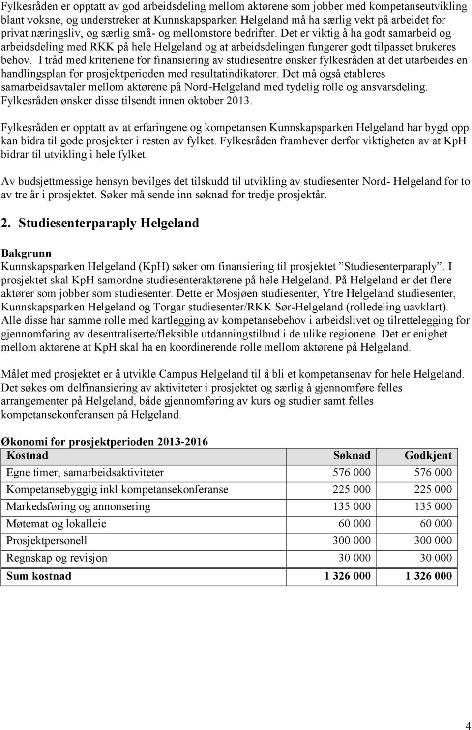 I tråd med kriteriene for finansiering av studiesentre ønsker fylkesråden at det utarbeides en handlingsplan for prosjektperioden med resultatindikatorer.