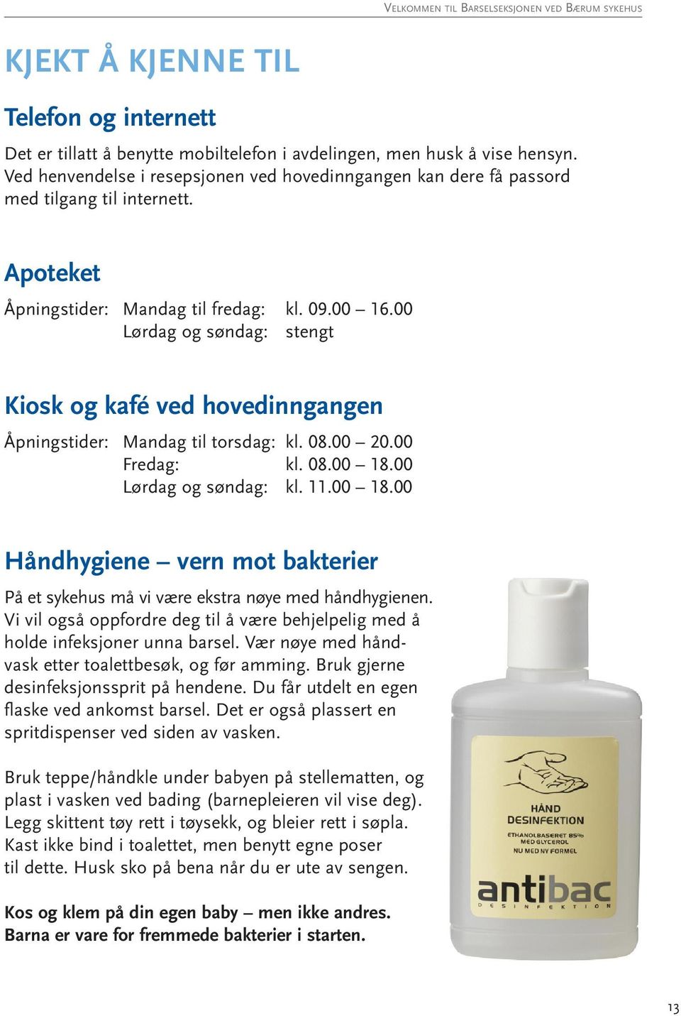 00 Lørdag og søndag: stengt Kiosk og kafé ved hovedinngangen Åpningstider: Mandag til torsdag: kl. 08.00 20.00 Fredag: kl. 08.00 18.