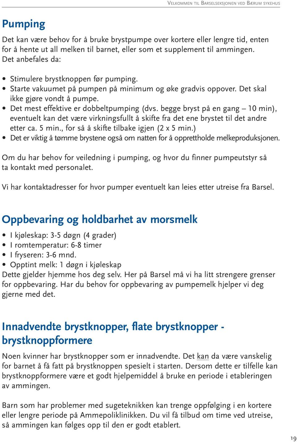 begge bryst på en gang 10 min), eventuelt kan det være virkningsfullt å skifte fra det ene brystet til det andre etter ca. 5 min., for så å skifte tilbake igjen (2 x 5 min.